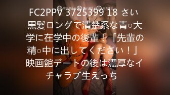 FC2PPV 3725399 18 さい 黒髪ロングで清楚系な青○大学に在学中の後輩！「先輩の精○中に出してください！」映画館デートの後は濃厚なイチャラブ生えっち♪