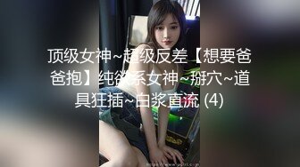 顶级女神~超级反差【想要爸爸抱】纯欲系女神~掰穴~道具狂插~白浆直流 (4)