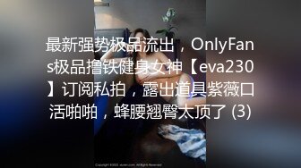 最新强势极品流出，OnlyFans极品撸铁健身女神【eva230】订阅私拍，露出道具紫薇口活啪啪，蜂腰翘臀太顶了 (3)