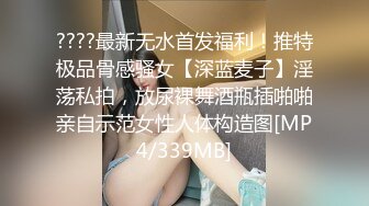 ????最新无水首发福利！推特极品骨感骚女【深蓝麦子】淫荡私拍，放尿裸舞酒瓶插啪啪亲自示范女性人体构造图[MP4/339MB]