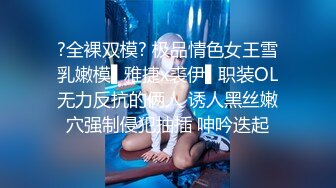 ?全裸双模? 极品情色女王雪乳嫩模▌雅捷x裘伊▌职装OL无力反抗的俩人 诱人黑丝嫩穴强制侵犯抽插 呻吟迭起