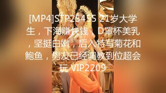 [MP4]STP25455 21岁大学生，下海赚快钱，D罩杯美乳，坚挺白嫩，后入特写菊花和鲍鱼，男友已经调教到位超会玩 VIP2209