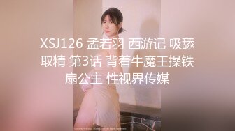 XSJ126 孟若羽 西游记 吸舔取精 第3话 背着牛魔王操铁扇公主 性视界传媒