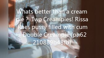 Whats better than a creampie？ Two Creampies! Rissa Raes pussy filled with cum - Double Creampie (ph62210889b48fb)