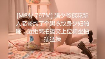 [MP4/ 767M] 强少爷探花新人老哥约了个黑衣纹身少妇啪啪，近距离拍摄交上位骑坐抽插猛操