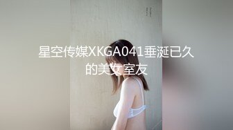 星空传媒XKGA041垂涎已久的美女室友