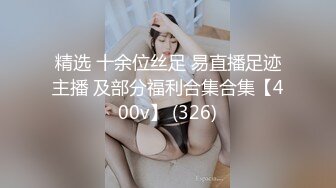 精选 十余位丝足 易直播足迹主播 及部分福利合集合集【400v】 (326)