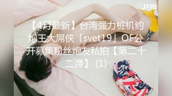 【4月最新】台湾强力桩机约炮王大屌侠「svet19」OF公开募集粉丝炮友私拍【第二十二弹】 (1)