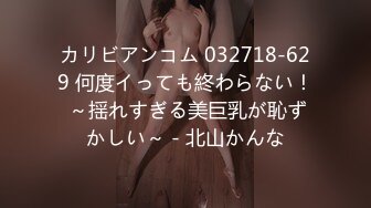 カリビアンコム 032718-629 何度イっても終わらない！ ～揺れすぎる美巨乳が恥ずかしい～ - 北山かんな