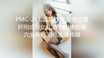 PMC-261.温芮欣.禽兽继父强奸刚成年女儿.青春肉体的淫穴出开苞.蜜桃影像传媒