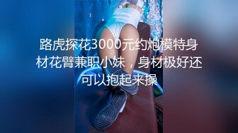 路虎探花3000元约炮模特身材花臂兼职小妹，身材极好还可以抱起来操