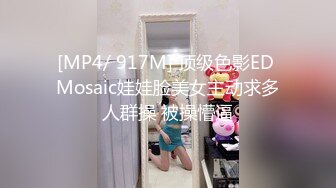 [MP4/ 917M] 顶级色影ED Mosaic娃娃脸美女主动求多人群操 被操懵逼