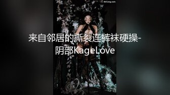 来自邻居的撕裂连裤袜硬操-阴部KageLove