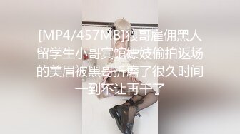 [MP4/457MB]狼哥雇佣黑人留学生小哥宾馆嫖妓偷拍返场的美眉被黑哥折磨了很久时间一到不让再干了