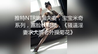 推特NTR媚黑夫妻，宝宝米奇系列，露脸长视频，《骚逼淫妻求大屌老外操菊花》