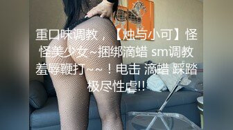 重口味调教，【烛与小可】怪怪美少女~捆绑滴蜡 sm调教羞辱鞭打~~！电击 滴蜡 踩踏极尽性虐!!