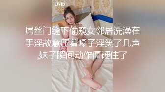 极品网约女神 等风来2K约的湖南湘妹技术一流 温柔吸吮呻吟挑逗 美妙夹子音激情骑乘 爸爸~好深好爽