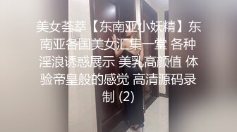 美女荟萃【东南亚小妖精】东南亚各国美女汇集一堂 各种淫浪诱惑展示 美乳高颜值 体验帝皇般的感觉 高清源码录制 (2)