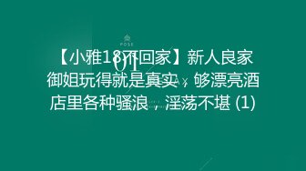 【小雅18不回家】新人良家御姐玩得就是真实，够漂亮酒店里各种骚浪，淫荡不堪 (1)