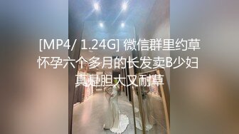 [MP4/ 1.24G] 微信群里约草怀孕六个多月的长发卖B少妇 真是胆大又耐草