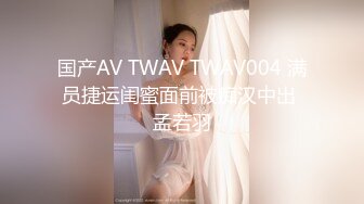 国产AV TWAV TWAV004 满员捷运闺蜜面前被痴汉中出 孟若羽