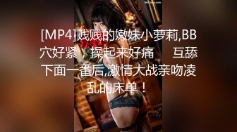 [MP4]贱贱的嫩妹小萝莉,BB穴好紧，操起来好痛❤️互舔下面一番后,激情大战亲吻凌乱的床单！