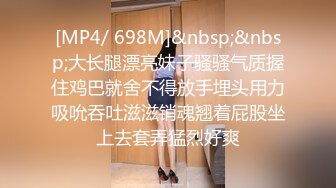 [MP4/ 698M]&nbsp;&nbsp;大长腿漂亮妹子骚骚气质握住鸡巴就舍不得放手埋头用力吸吮吞吐滋滋销魂翘着屁股坐上去套弄猛烈好爽