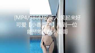 [MP4/980MB]新人 笑起来好可爱【小香菜子】搞到一位 能舔能操的小哥哥