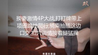 换妻激情4P大战,打打牌带上项圈跪地爬行,骑乘抽插这边口交,扣穴调情按着腿猛操