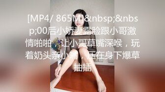 [MP4/ 865M]&nbsp;&nbsp;00后小娇妻露脸跟小哥激情啪啪，让小哥草嘴深喉，玩着奶头亲小嘴，压在身下爆草抽插