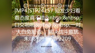 [MP4]STP24157 短发少妇看着态度真不错&nbsp;&nbsp;口交啪啪&nbsp;&nbsp;一对大白兔挺诱 ，解决战斗意犹未尽还想干 VIP2209