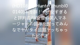 (HD1080P)(Hunter)(hunbl00140)ル抜群！イイ女すぎると評判のAV女優の美人マネージャーの弱みを握ってみんなでヤリタイ放題ヤッちゃったビデオ