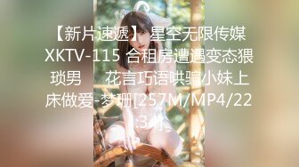 【新片速遞】 星空无限传媒 XKTV-115 合租房遭遇变态猥琐男❤️花言巧语哄骗小妹上床做爱-梦珊[257M/MP4/22:34]