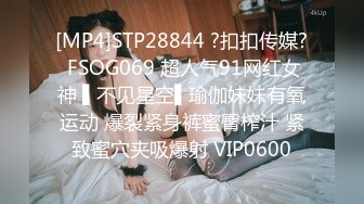 [MP4]STP28844 ?扣扣传媒? FSOG069 超人气91网红女神 ▌不见星空▌瑜伽妹妹有氧运动 爆裂紧身裤蜜臀榨汁 紧致蜜穴夹吸爆射 VIP0600