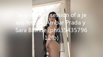 Sexy lesbian session of a jeans fetish - Ambar Prada y Sara Blonde (ph63543579612fb)