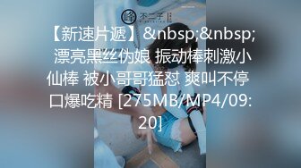 【新速片遞】&nbsp;&nbsp; 漂亮黑丝伪娘 振动棒刺激小仙棒 被小哥哥猛怼 爽叫不停 口爆吃精 [275MB/MP4/09:20]