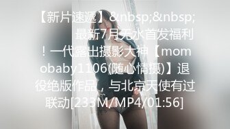 【新片速遞】&nbsp;&nbsp; ⚫️⚫️最新7月无水首发福利！一代露出摄影大神【momobaby1106(随心情摄)】退役绝版作品，与北京天使有过联动[233M/MP4/01:56]