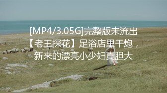 [MP4/3.05G]完整版未流出【老王探花】足浴店里干炮，新来的漂亮小少妇真胆大