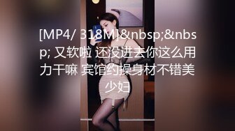 [MP4/ 318M]&nbsp;&nbsp; 又软啦 还没进去你这么用力干嘛 宾馆约操身材不错美少妇