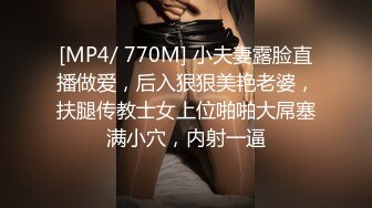 [MP4/ 770M] 小夫妻露脸直播做爱，后入狠狠美艳老婆，扶腿传教士女上位啪啪大屌塞满小穴，内射一逼