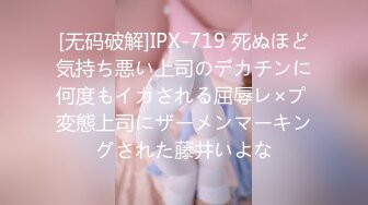 [无码破解]IPX-719 死ぬほど気持ち悪い上司のデカチンに何度もイカされる屈辱レ×プ 変態上司にザーメンマーキングされた藤井いよな