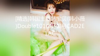 [精选]韩国主播韩宝贝(韩小薇)Double101(81)编号CAD2E1AC