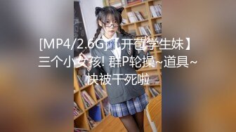 [MP4/2.6G]【开苞学生妹】三个小女孩! 群P轮操~道具~快被干死啦