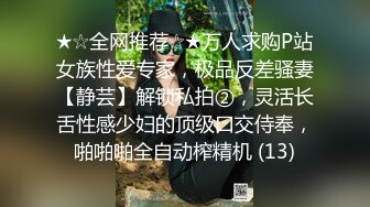 ★☆全网推荐☆★万人求购P站女族性爱专家，极品反差骚妻【静芸】解锁私拍②，灵活长舌性感少妇的顶级口交侍奉，啪啪啪全自动榨精机 (13)