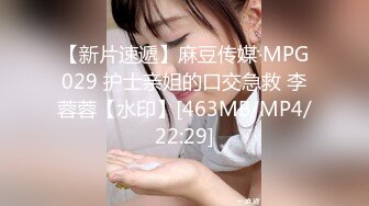 【新片速遞】麻豆传媒 MPG029 护士亲姐的口交急救 李蓉蓉【水印】[463MB/MP4/22:29]