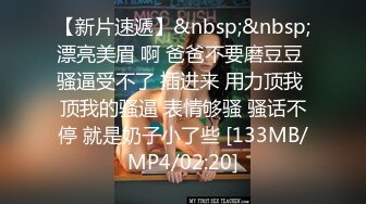 【新片速遞】&nbsp;&nbsp;漂亮美眉 啊 爸爸不要磨豆豆 骚逼受不了 插进来 用力顶我 顶我的骚逼 表情够骚 骚话不停 就是奶子小了些 [133MB/MP4/02:20]