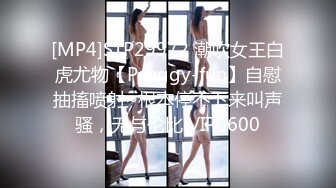 [MP4]STP29972 潮吹女王白虎尤物【Peeggy-fun】自慰抽搐喷射~根本停不下来叫声骚，无与伦比 VIP0600