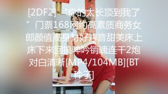 [2DF2] “你的太长顶到我了”门票168网约高素质商务女郎颜值高身材好声音甜美床上床下来回搞呻吟销魂连干2炮对白清晰[MP4/104MB][BT种子]