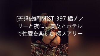 [无码破解]MIST-397 橘メアリーと夜に… 美女とホテルで性愛を楽しむ 橘メアリー