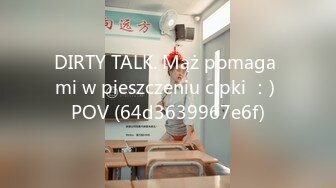 DIRTY TALK. Mąż pomaga mi w pieszczeniu cipki ：) POV (64d3639967e6f)